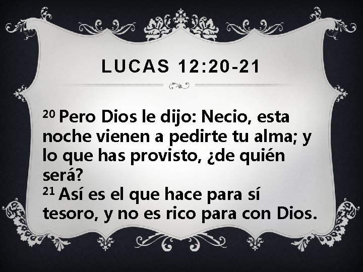 LUCAS 12: 20 -21 20 Pero Dios le dijo: Necio, esta noche vienen a