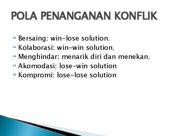 POLA PENANGANAN KONFLIK Bersaing: win-lose solution. Kolaborasi: win-win solution. Menghindar: menarik diri dan menekan.