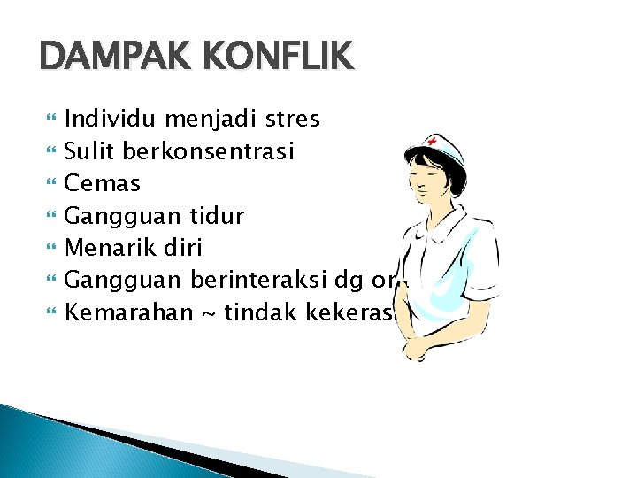 DAMPAK KONFLIK Individu menjadi stres Sulit berkonsentrasi Cemas Gangguan tidur Menarik diri Gangguan berinteraksi