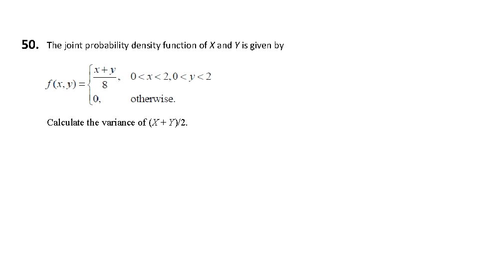 50. The joint probability density function of X and Y is given by Calculate 50. The joint probability density function of X and Y is given by Calculate