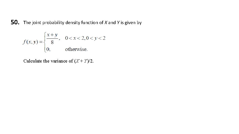 50. The joint probability density function of X and Y is given by Calculate