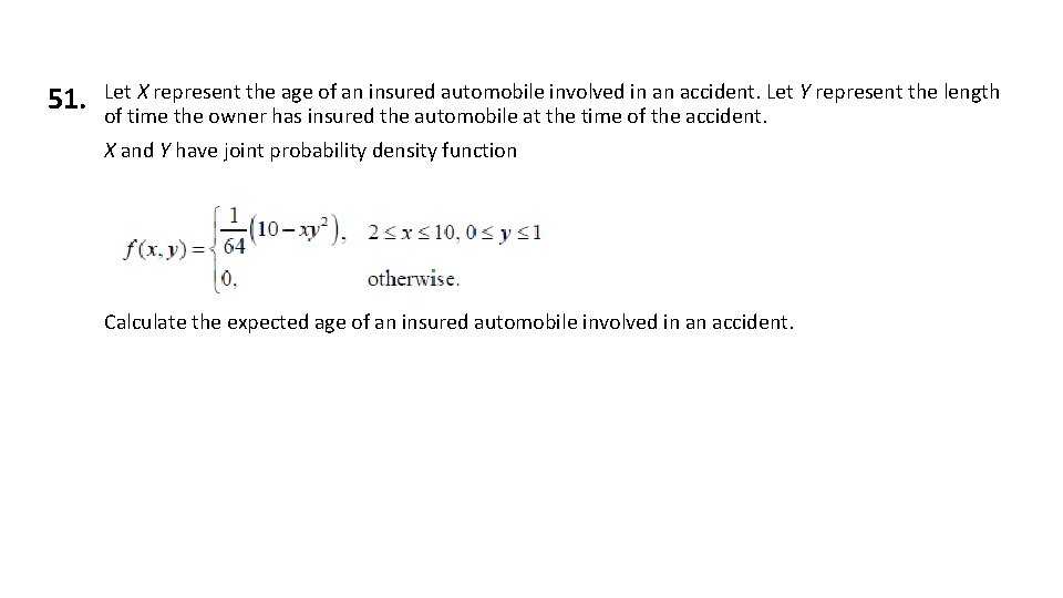 51. Let X represent the age of an insured automobile involved in an accident. 51. Let X represent the age of an insured automobile involved in an accident.