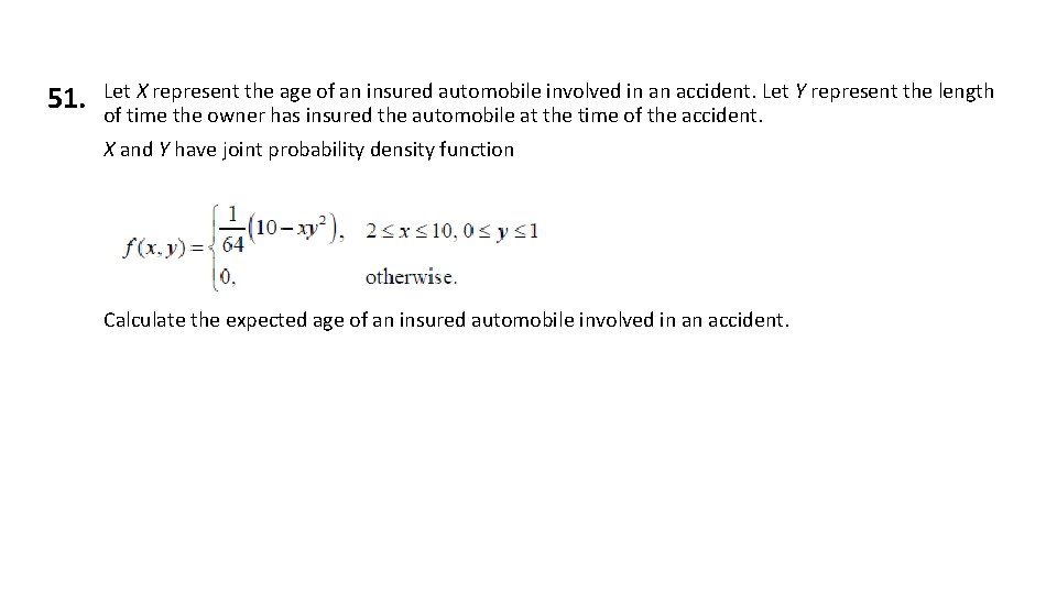 51. Let X represent the age of an insured automobile involved in an accident.