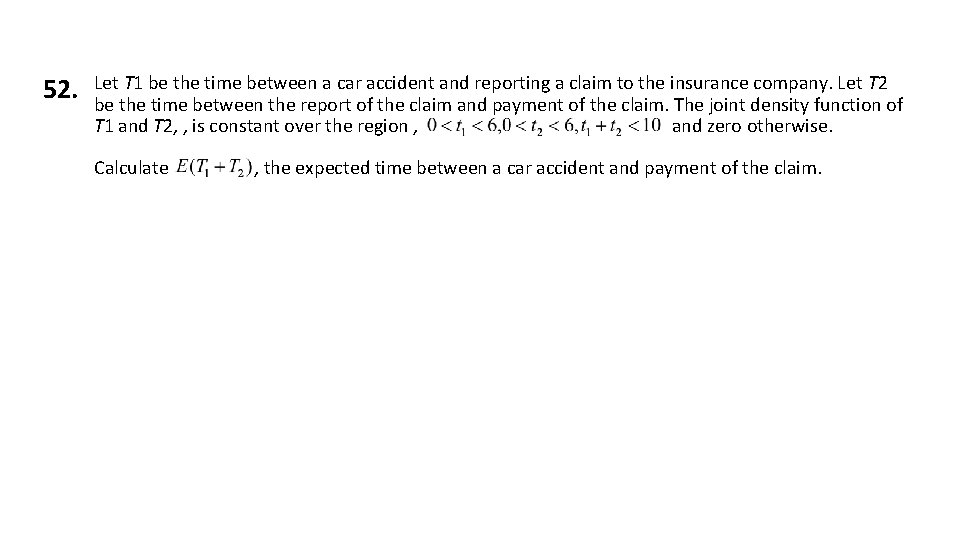 52. Let T 1 be the time between a car accident and reporting a 52. Let T 1 be the time between a car accident and reporting a