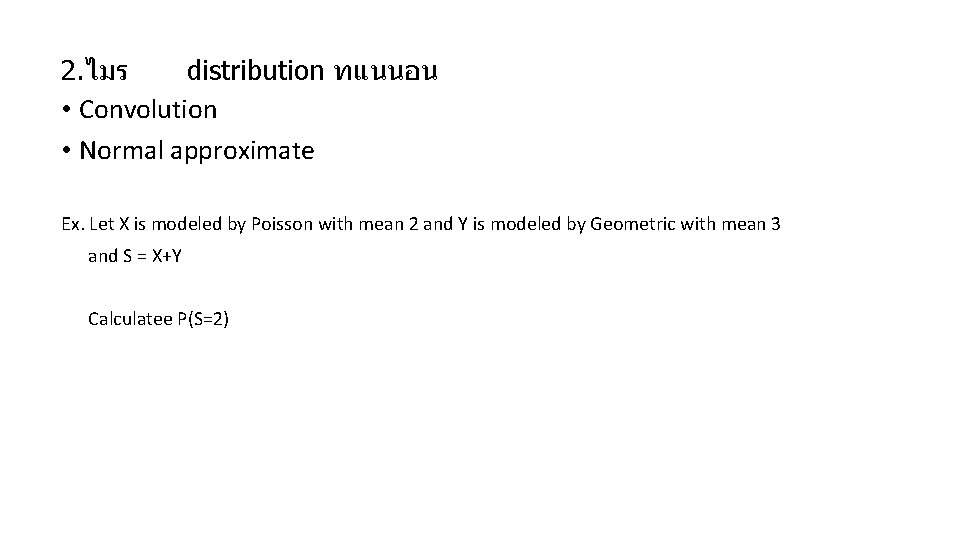 2. ไมร distribution ทแนนอน • Convolution • Normal approximate Ex. Let X is modeled