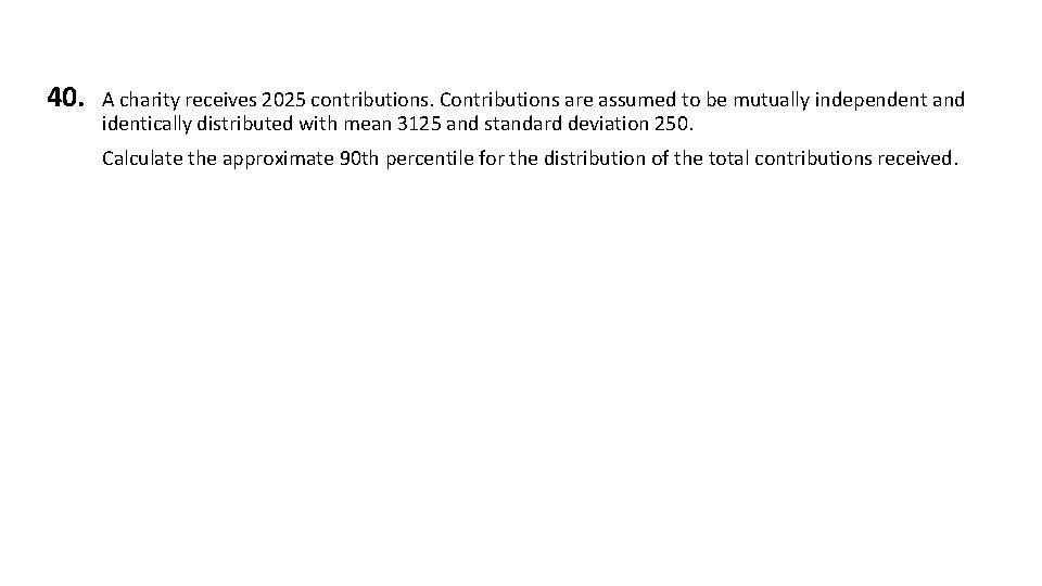 40. A charity receives 2025 contributions. Contributions are assumed to be mutually independent and