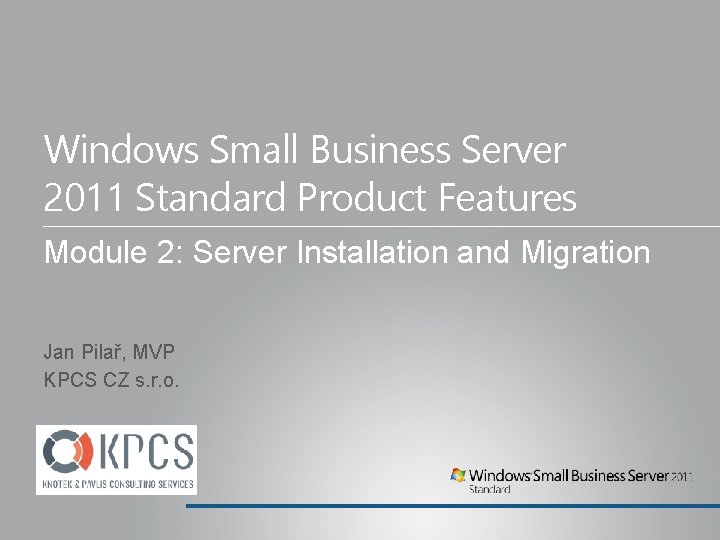 Windows Small Business Server 2011 Standard Product Features Module 2: Server Installation and Migration