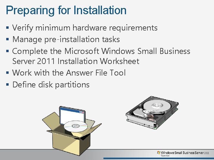 Preparing for Installation § Verify minimum hardware requirements § Manage pre-installation tasks § Complete