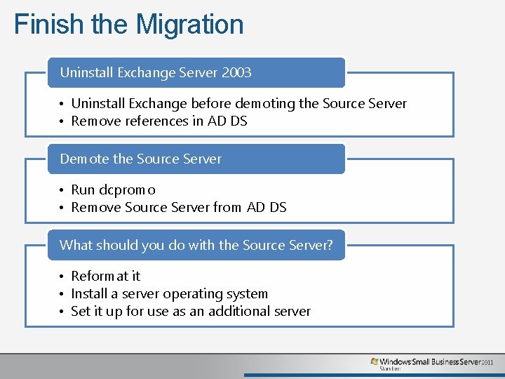 Finish the Migration Uninstall Exchange Server 2003 • Uninstall Exchange before demoting the Source Finish the Migration Uninstall Exchange Server 2003 • Uninstall Exchange before demoting the Source