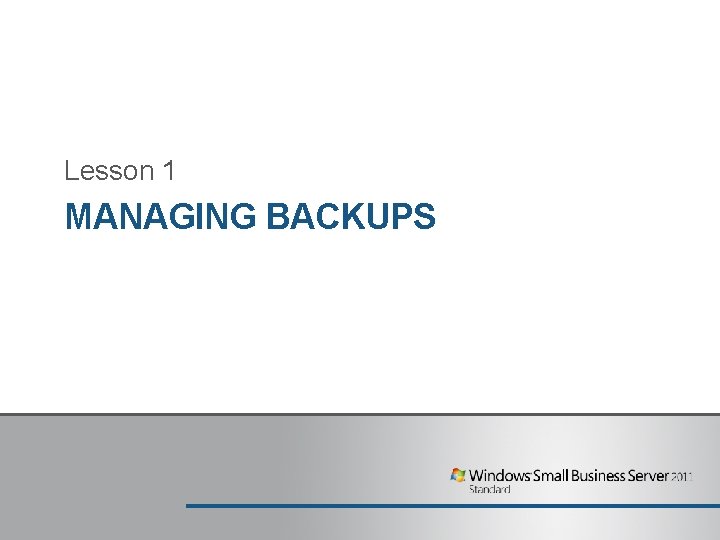 Lesson 1 MANAGING BACKUPS Lesson 1 MANAGING BACKUPS