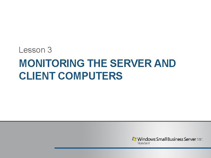 Lesson 3 MONITORING THE SERVER AND CLIENT COMPUTERS Lesson 3 MONITORING THE SERVER AND CLIENT COMPUTERS