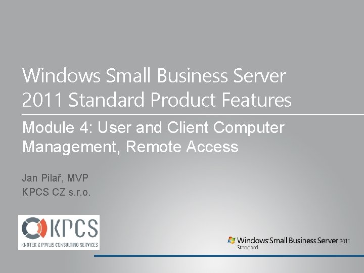 Windows Small Business Server 2011 Standard Product Features Module 4: User and Client Computer Windows Small Business Server 2011 Standard Product Features Module 4: User and Client Computer