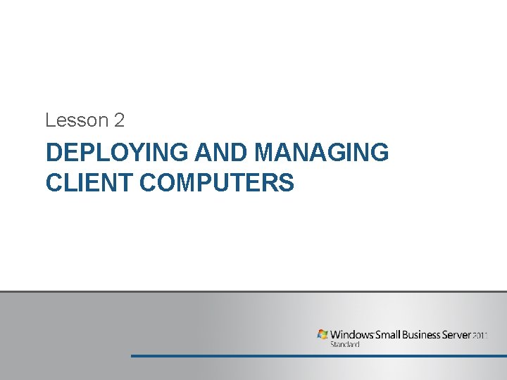 Lesson 2 DEPLOYING AND MANAGING CLIENT COMPUTERS 