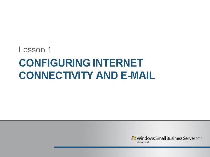 Lesson 1 CONFIGURING INTERNET CONNECTIVITY AND E-MAIL Lesson 1 CONFIGURING INTERNET CONNECTIVITY AND E-MAIL