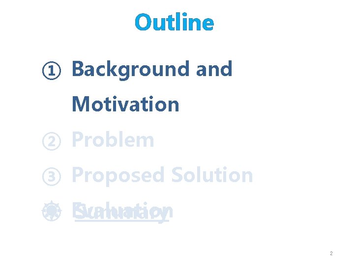 Outline ① Background and Motivation ② Problem ③ Proposed Solution ④ Evaluation Summary 2