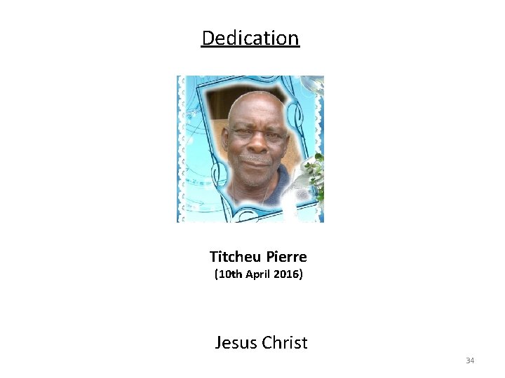 Dedication Titcheu Pierre (10 th April 2016) Jesus Christ 34 
