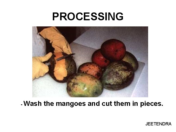 PROCESSING - Wash the mangoes and cut them in pieces. JEETENDRA 