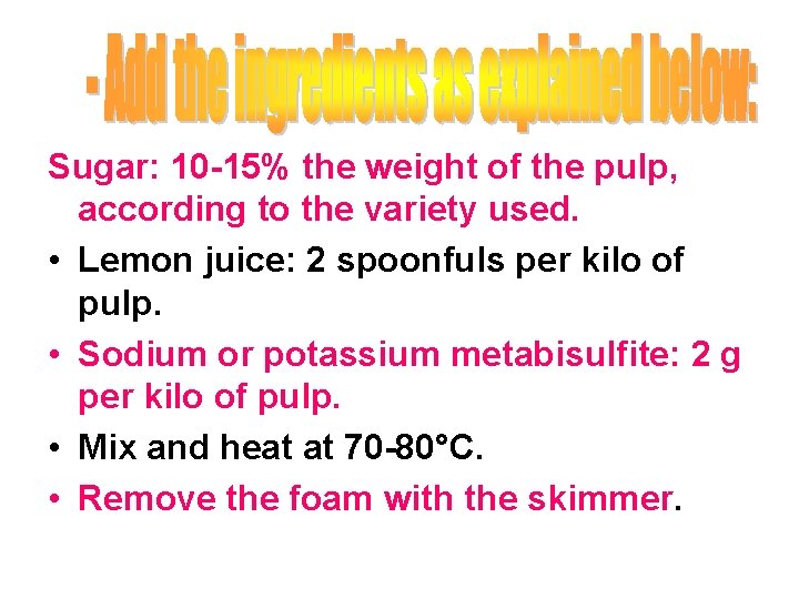 Sugar: 10 -15% the weight of the pulp, according to the variety used. •