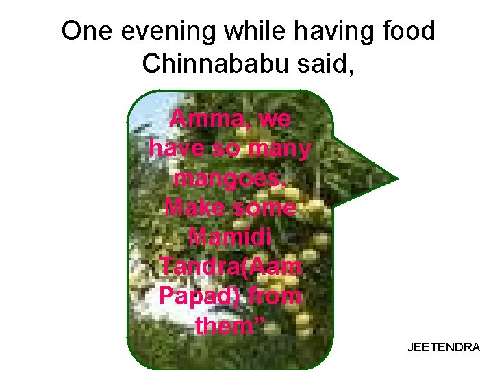 One evening while having food Chinnababu said, Amma, we have so many mangoes. Make