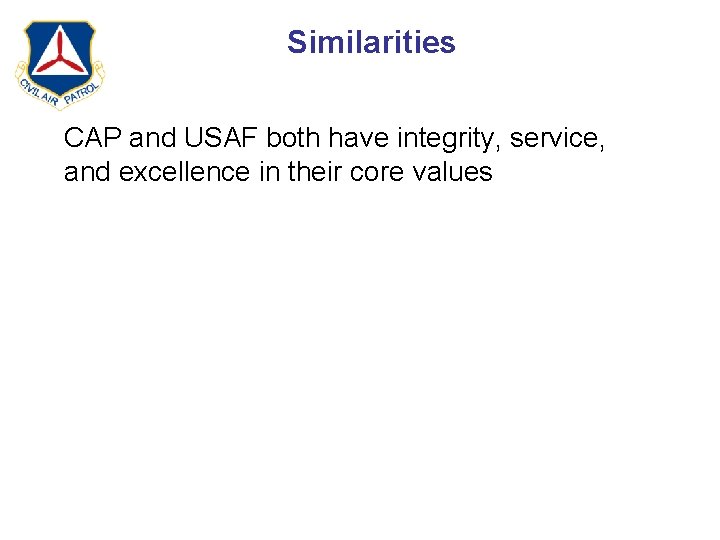 Similarities CAP and USAF both have integrity, service, and excellence in their core values