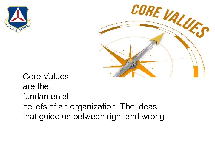 Core Values are the fundamental beliefs of an organization. The ideas that guide us