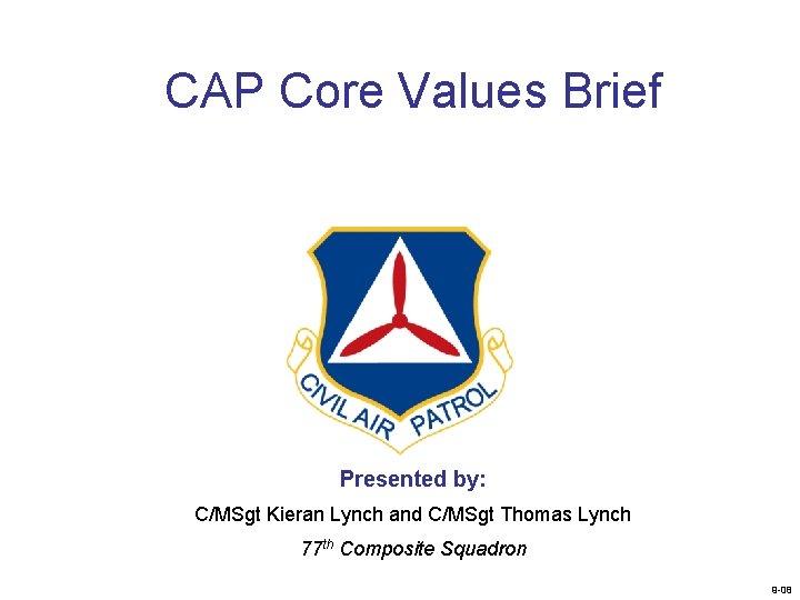 CAP Core Values Brief Presented by: C/MSgt Kieran Lynch and C/MSgt Thomas Lynch 77