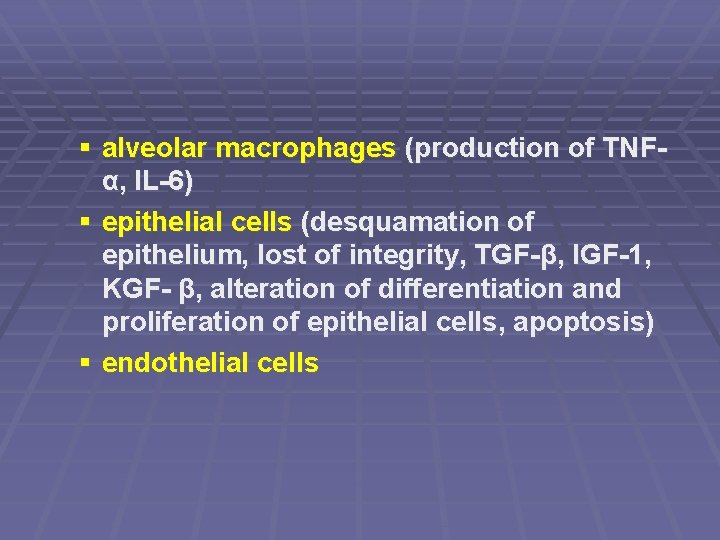 § alveolar macrophages (production of TNFα, IL-6) § epithelial cells (desquamation of epithelium, lost