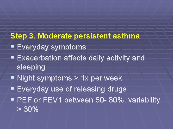 Step 3. Moderate persistent asthma § Everyday symptoms § Exacerbation affects daily activity and