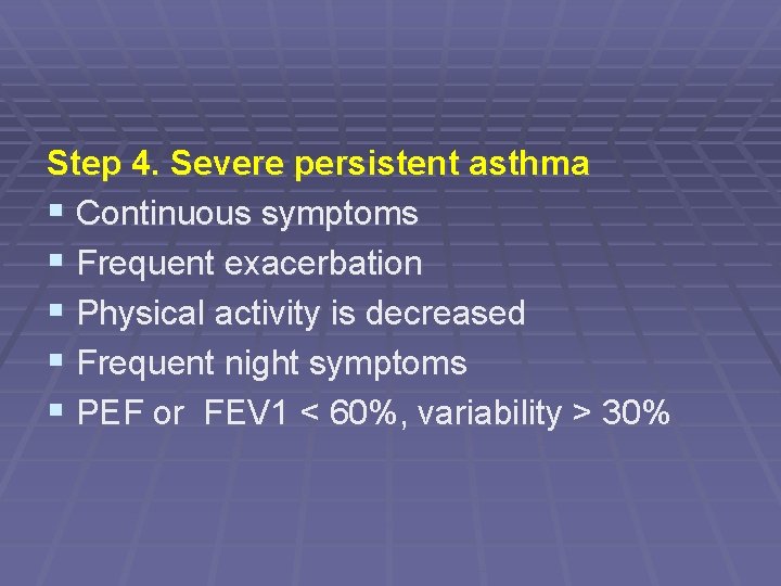 Step 4. Severe persistent asthma § Continuous symptoms § Frequent exacerbation § Physical activity