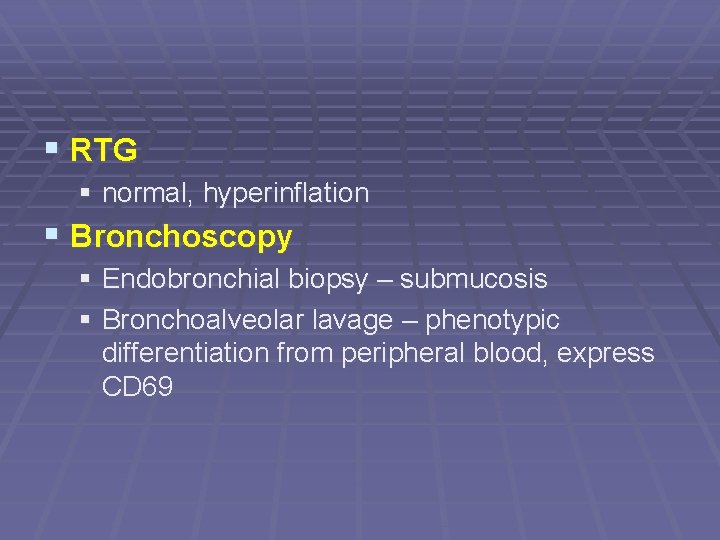 § RTG § normal, hyperinflation § Bronchoscopy § Endobronchial biopsy – submucosis § Bronchoalveolar