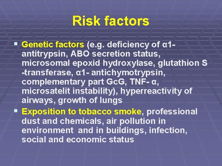 Risk factors § Genetic factors (e. g. deficiency of α 1 - antitrypsin, ABO