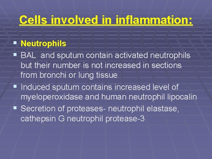 Cells involved in inflammation: § Neutrophils § BAL and sputum contain activated neutrophils but