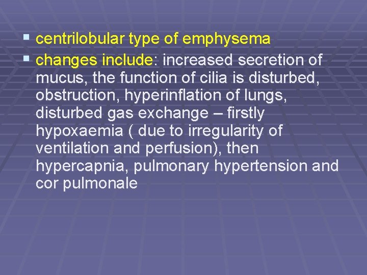 § centrilobular type of emphysema § changes include: increased secretion of mucus, the function