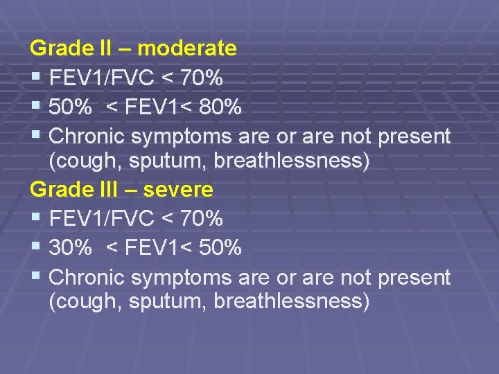 Grade II – moderate § FEV 1/FVC < 70% § 50% < FEV 1<