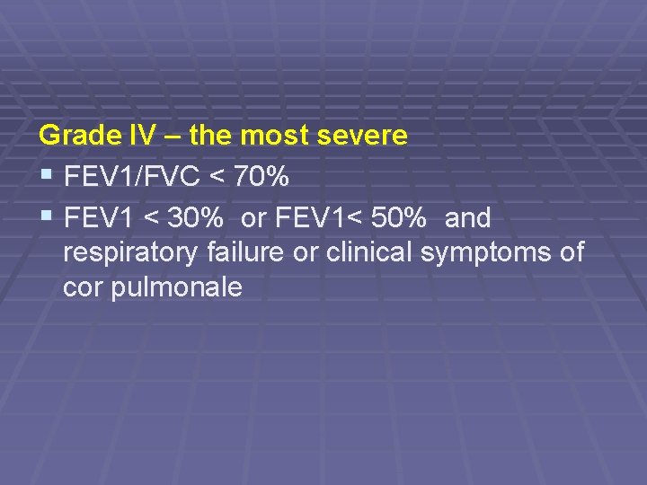 Grade IV – the most severe § FEV 1/FVC < 70% § FEV 1