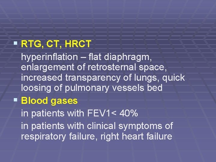 § RTG, CT, HRCT hyperinflation – flat diaphragm, enlargement of retrosternal space, increased transparency