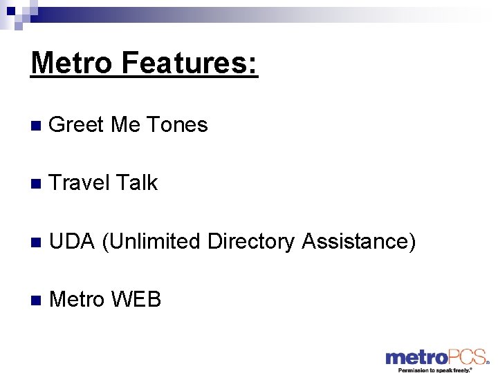 Metro Features: n Greet Me Tones n Travel Talk n UDA (Unlimited Directory Assistance)