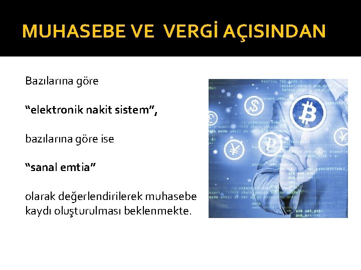 MUHASEBE VE VERGİ AÇISINDAN Bazılarına göre “elektronik nakit sistem”, bazılarına göre ise “sanal emtia”