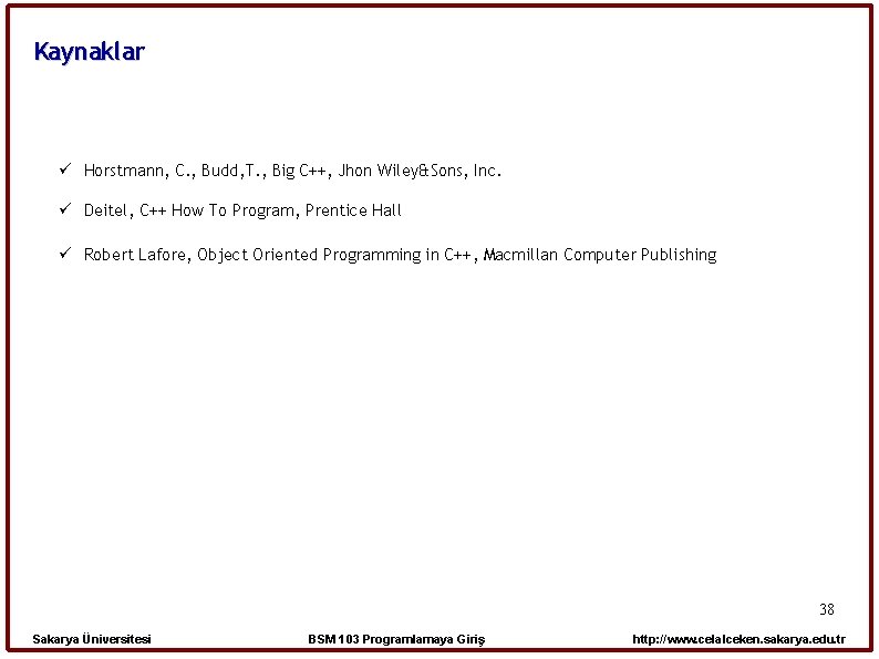 Kaynaklar Horstmann, C. , Budd, T. , Big C++, Jhon Wiley&Sons, Inc. Deitel, C++