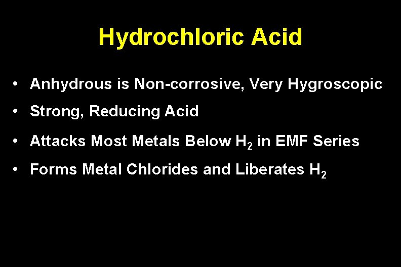 Hydrochloric Acid • Anhydrous is Non-corrosive, Very Hygroscopic • Strong, Reducing Acid • Attacks