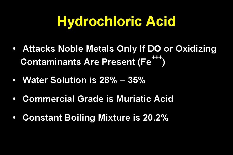 Hydrochloric Acid • Attacks Noble Metals Only If DO or Oxidizing +++ Contaminants Are