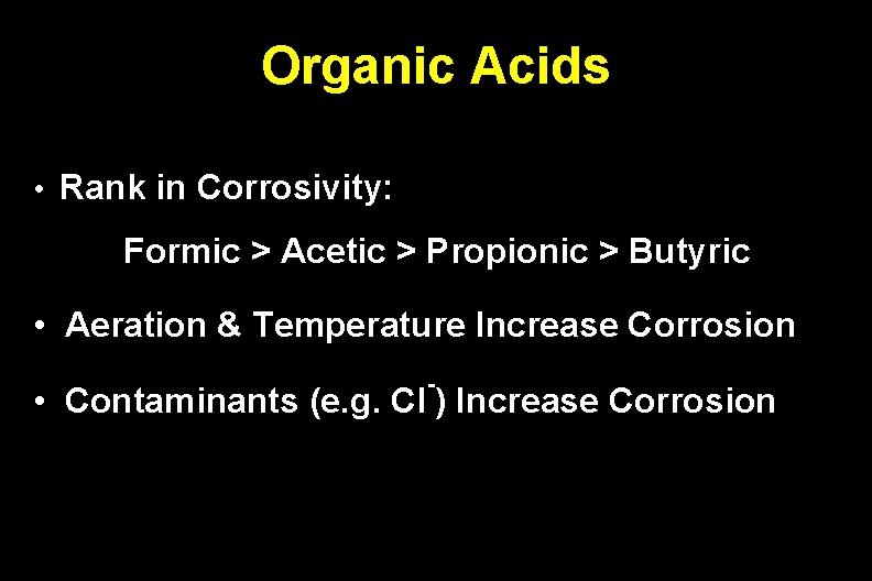 Organic Acids • Rank in Corrosivity: Formic > Acetic > Propionic > Butyric •