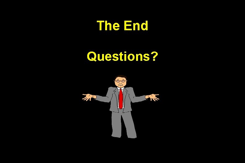 The End Questions? 