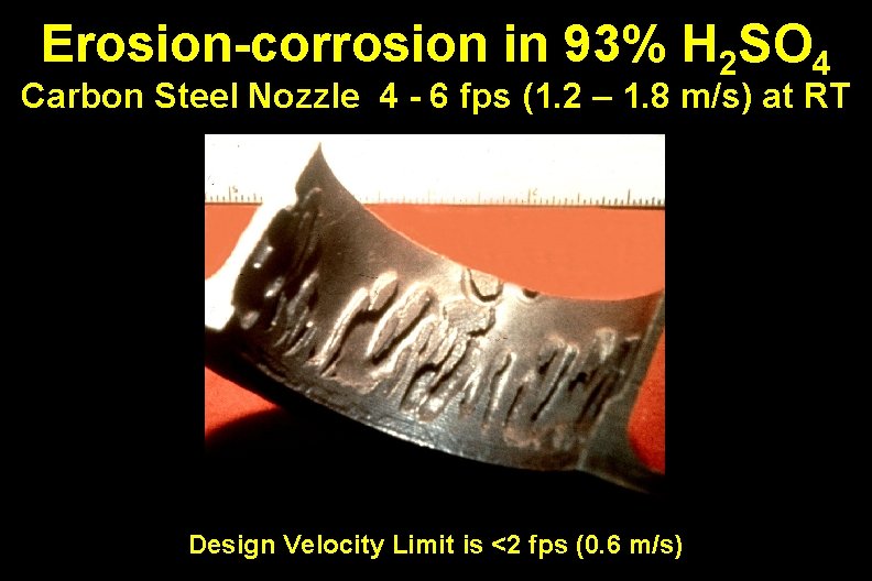 Erosion-corrosion in 93% H 2 SO 4 Carbon Steel Nozzle 4 - 6 fps