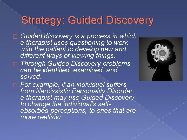 Strategy: Guided Discovery Guided discovery is a process in which a therapist uses questioning Strategy: Guided Discovery Guided discovery is a process in which a therapist uses questioning