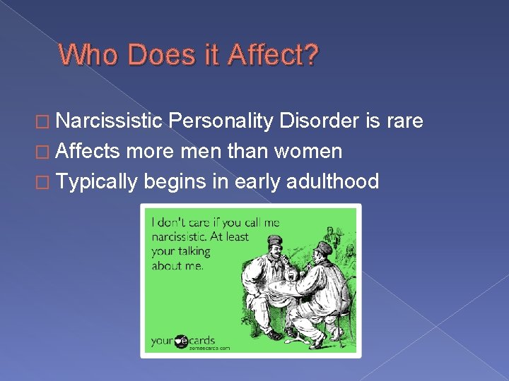 Who Does it Affect? � Narcissistic Personality Disorder is rare � Affects more men Who Does it Affect? � Narcissistic Personality Disorder is rare � Affects more men