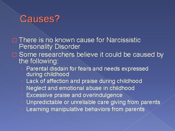Causes? There is no known cause for Narcissistic Personality Disorder � Some researchers believe Causes? There is no known cause for Narcissistic Personality Disorder � Some researchers believe