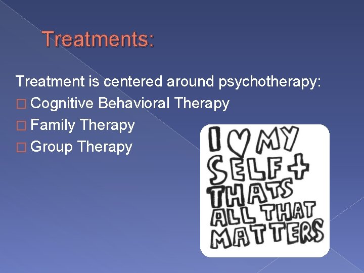 Treatments: Treatment is centered around psychotherapy: � Cognitive Behavioral Therapy � Family Therapy � Treatments: Treatment is centered around psychotherapy: � Cognitive Behavioral Therapy � Family Therapy �