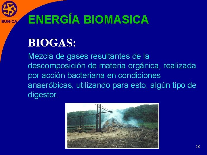 ENERGÍA BIOMASICA BIOGAS: Mezcla de gases resultantes de la descomposición de materia orgánica, realizada