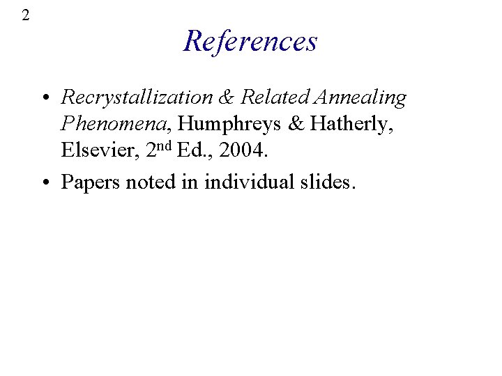 2 References • Recrystallization & Related Annealing Phenomena, Humphreys & Hatherly, Elsevier, 2 nd